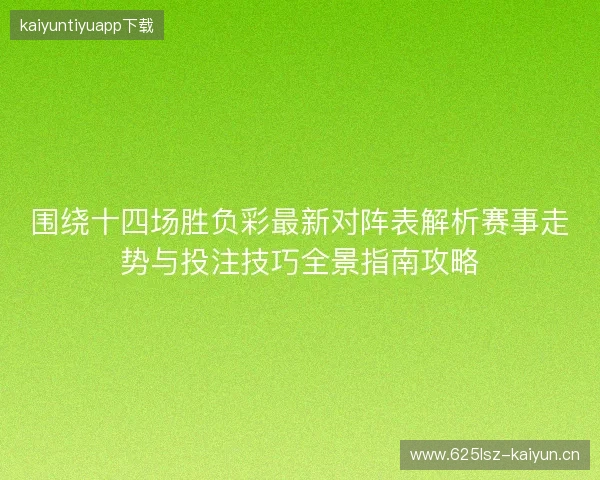 围绕十四场胜负彩最新对阵表解析赛事走势与投注技巧全景指南攻略